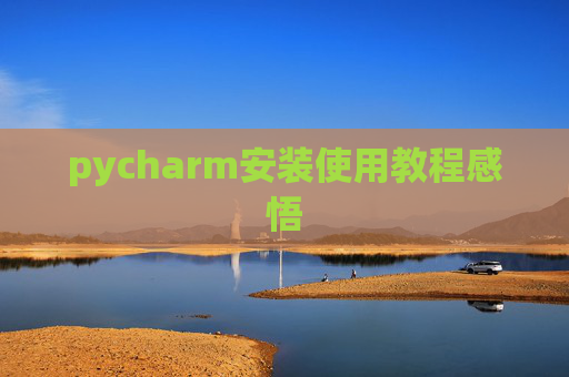 pycharm安装使用教程感悟 pycharm安装使用教程感悟